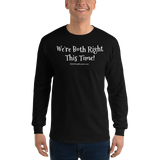 Long Sleeve T-Shirt (white lettering) "we're both right this time" by duffcreations.com