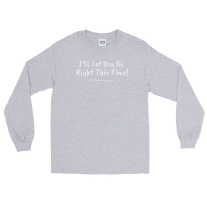 Long Sleeve T-Shirt "I'll let you be right this time " (white lettering) by duffcreations.com