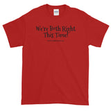 Short-Sleeve T-Shirt "we're both right this time" by duffcreations.com
