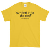 Short-Sleeve T-Shirt "we're both right this time" by duffcreations.com