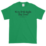Short-Sleeve T-Shirt "we're both right this time" by duffcreations.com