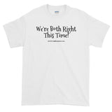Short-Sleeve T-Shirt "we're both right this time" by duffcreations.com