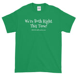 Short-Sleeve (darker) t-shirt "we're both right this time" by duffcreations.com