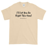Short-Sleeve T-Shirt "i'll let you be right this time" by duffcreations.com