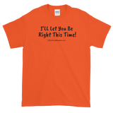 Short-Sleeve T-Shirt "I'll let you be right this time" (black imprint) by duffcreations.com